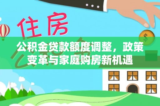 泗县公积金贷款额度调整，政策变革与家庭购房新机遇