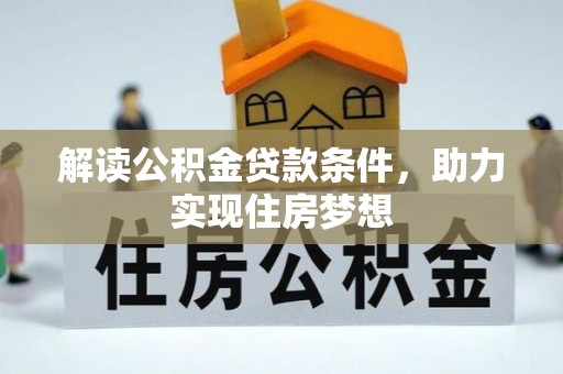 泗县解读公积金贷款条件，助力实现住房梦想