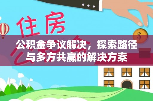 泗县公积金争议解决，探索路径与多方共赢的解决方案