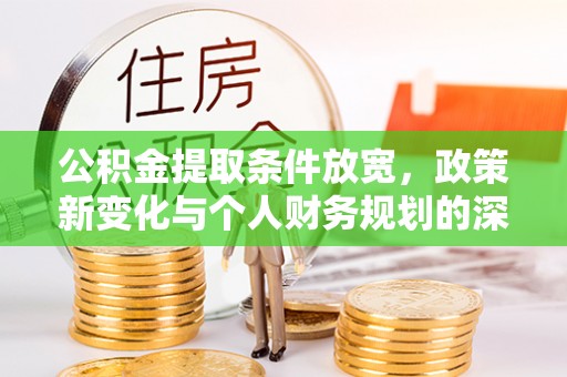 泗县公积金提取条件放宽，政策新变化与个人财务规划的深度解析