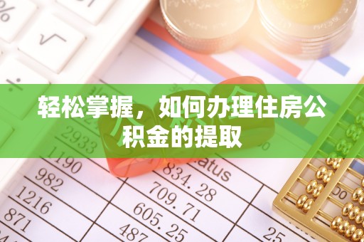 泗县轻松掌握，如何办理住房公积金的提取