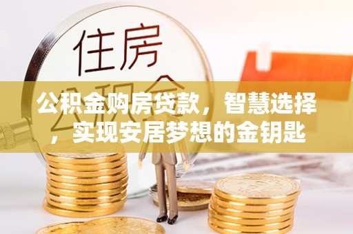 泗县公积金购房贷款，智慧选择，实现安居梦想的金钥匙