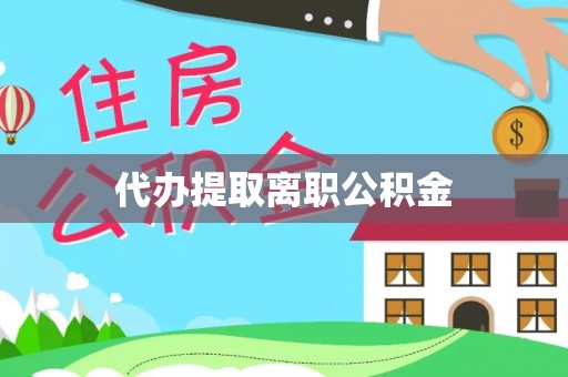 泗县代办提取离职公积金