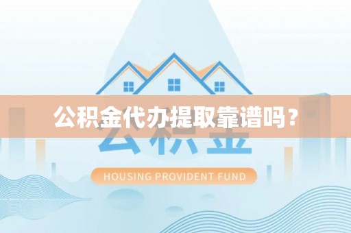 泗县公积金代办提取靠谱吗？