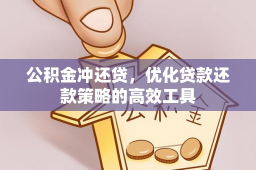 泗县公积金冲还贷，优化贷款还款策略的高效工具