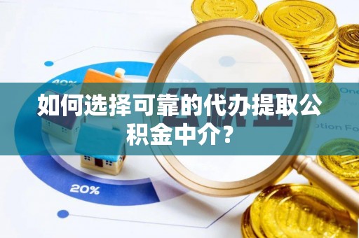 泗县如何选择可靠的代办提取公积金中介？