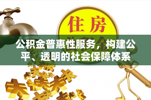 泗县公积金普惠性服务，构建公平、透明的社会保障体系