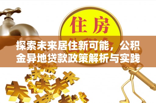 泗县探索未来居住新可能，公积金异地贷款政策解析与实践指南