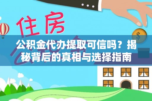 泗县公积金代办提取可信吗？揭秘背后的真相与选择指南